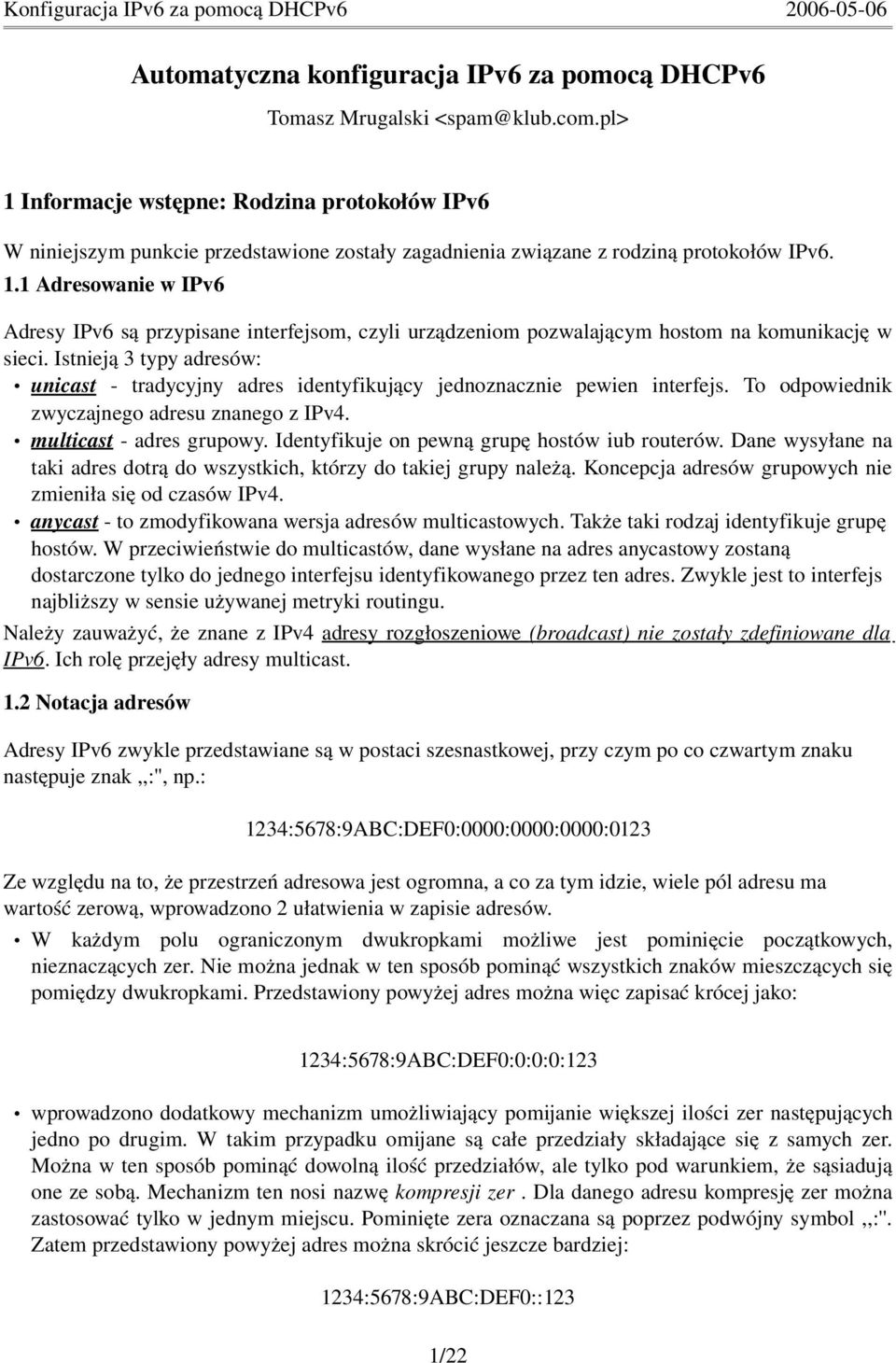 Istnieją 3 typy adresów: unicast tradycyjny adres identyfikujący jednoznacznie pewien interfejs. To odpowiednik zwyczajnego adresu znanego z IPv4. multicast adres grupowy.