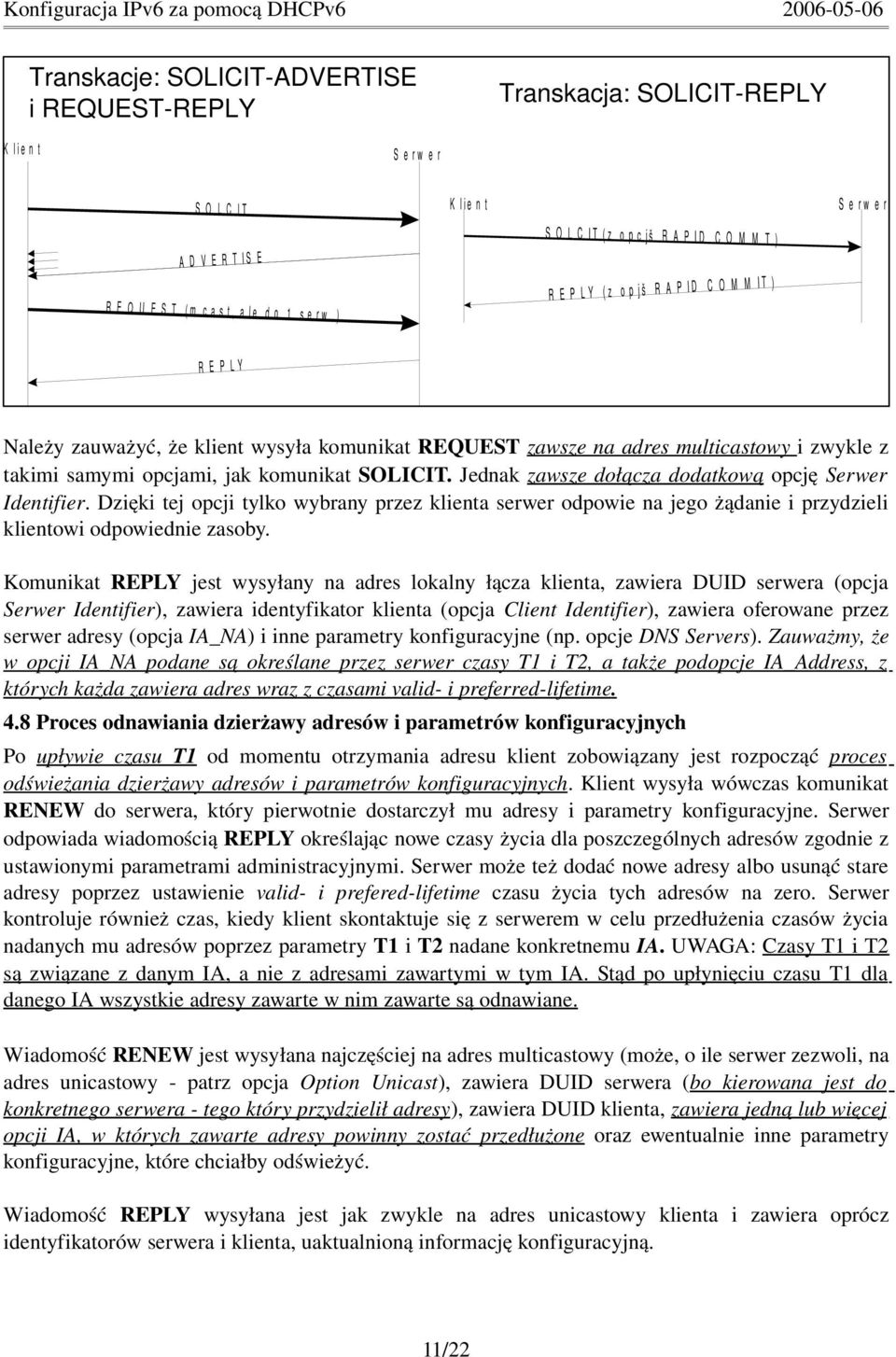 takimi samymi opcjami, jak komunikat SOLICIT. Jednak zawsze dołącza dodatkową opcję Serwer Identifier.