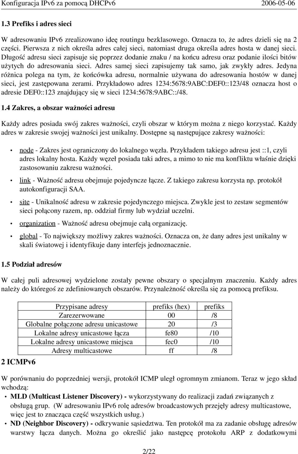 Długość adresu sieci zapisuje się poprzez dodanie znaku / na końcu adresu oraz podanie ilości bitów użytych do adresowania sieci. Adres samej sieci zapisujemy tak samo, jak zwykły adres.