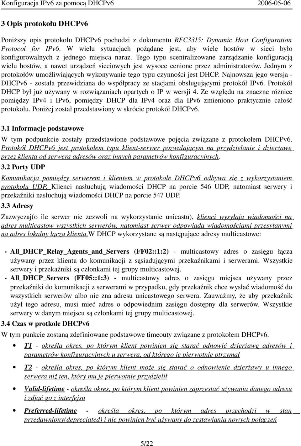 Tego typu scentralizowane zarządzanie konfiguracją wielu hostów, a nawet urządzeń sieciowych jest wysoce cenione przez administratorów.