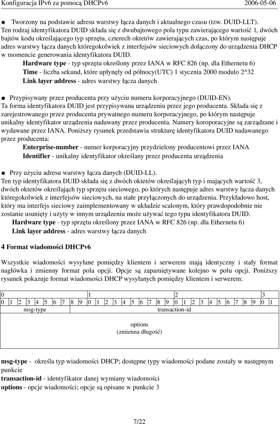 warstwy łącza danych któregokolwiek z interfejsów sieciowych dołączony do urządzenia DHCP w momencie generowania identyfikatora DUID. Hardware type typ sprzętu określony przez IANA w RFC 826 (np.