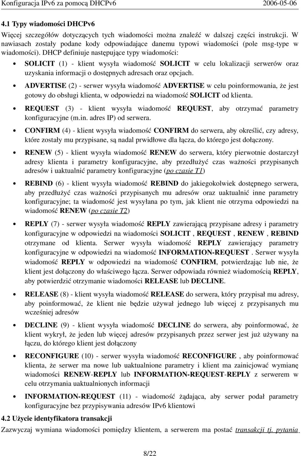 DHCP definiuje następujące typy wiadomości: SOLICIT (1) klient wysyła wiadomość SOLICIT w celu lokalizacji serwerów oraz uzyskania informacji o dostępnych adresach oraz opcjach.