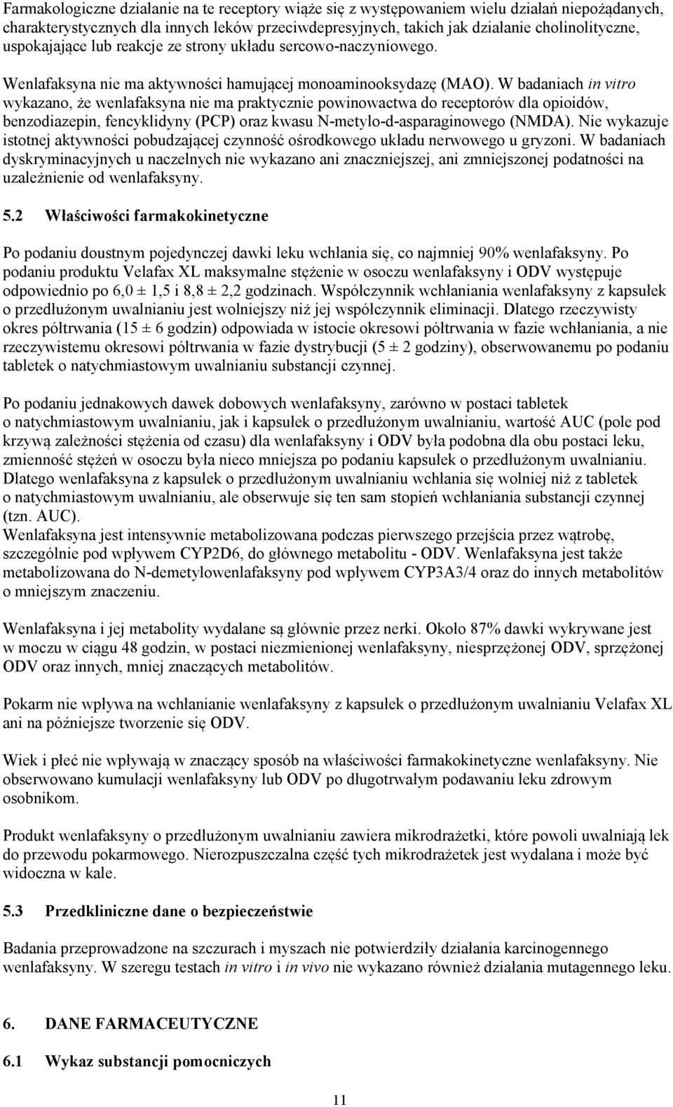 W badaniach in vitro wykazano, że wenlafaksyna nie ma praktycznie powinowactwa do receptorów dla opioidów, benzodiazepin, fencyklidyny (PCP) oraz kwasu N-metylo-d-asparaginowego (NMDA).