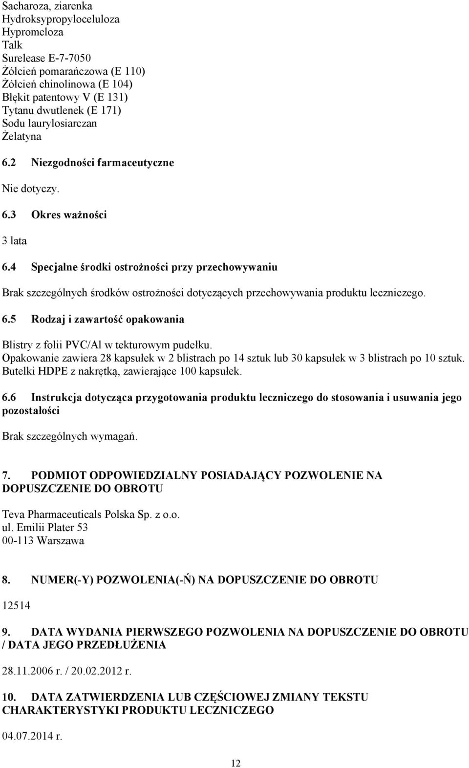 4 Specjalne środki ostrożności przy przechowywaniu Brak szczególnych środków ostrożności dotyczących przechowywania produktu leczniczego. 6.