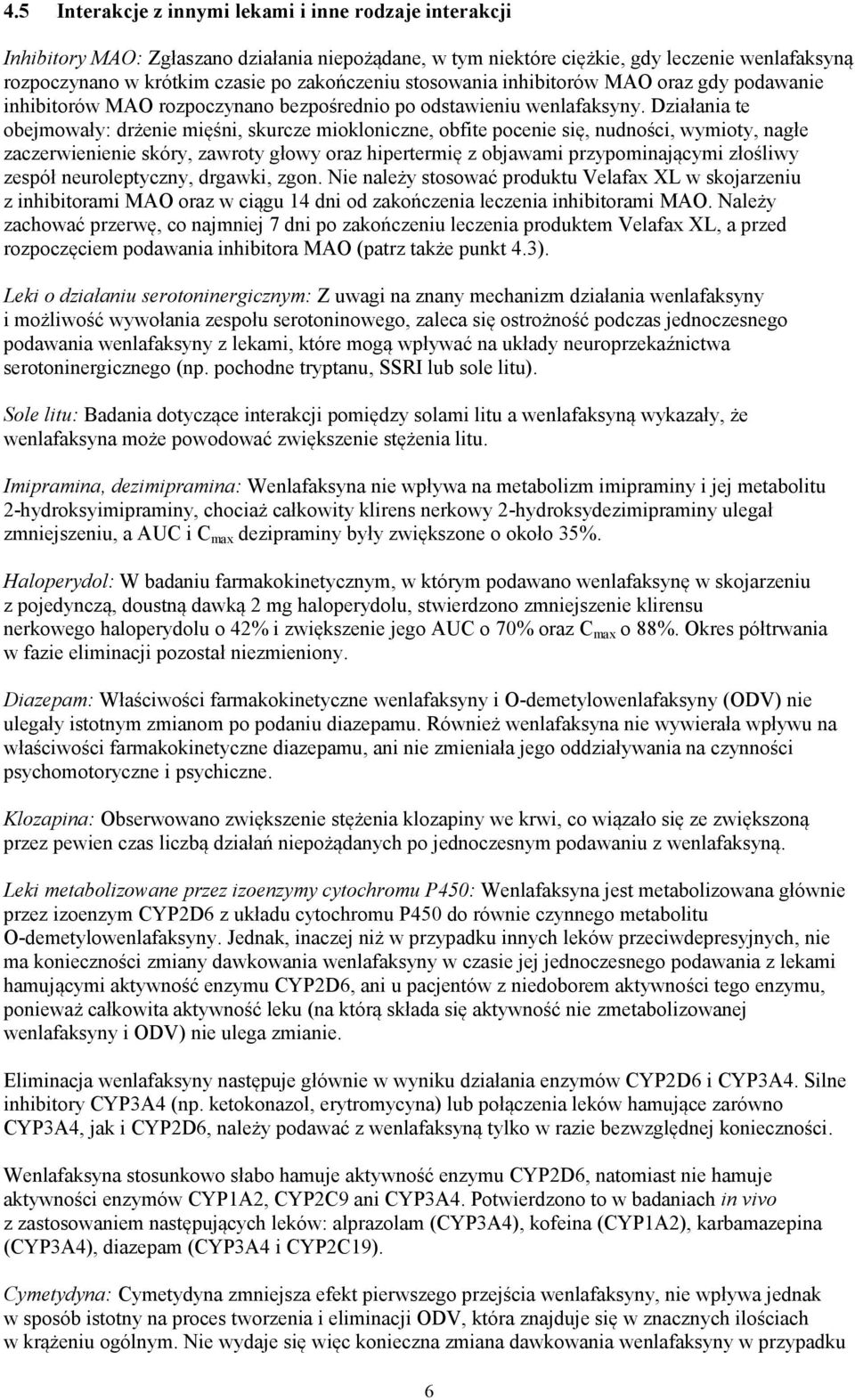 Działania te obejmowały: drżenie mięśni, skurcze miokloniczne, obfite pocenie się, nudności, wymioty, nagłe zaczerwienienie skóry, zawroty głowy oraz hipertermię z objawami przypominającymi złośliwy