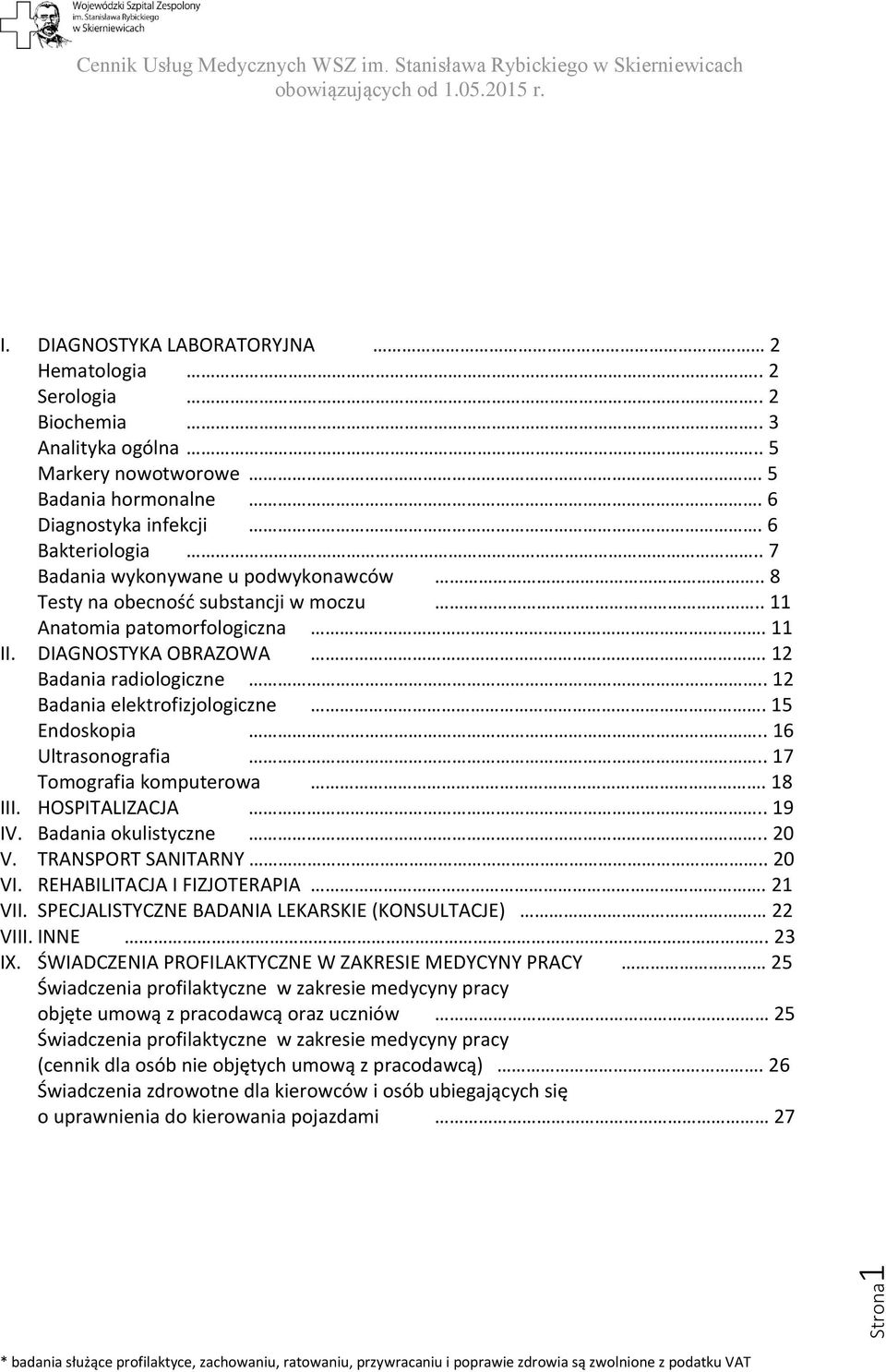 15 Endoskopia.. 16 Ultrasonografia.. 17 Tomografia komputerowa. 18 III. HOSPITALIZACJA.. 19 IV. Badania okulistyczne.. 20 V. TRANSPORT SANITARNY.. 20 VI. REHABILITACJA I FIZJOTERAPIA. 21 VII.