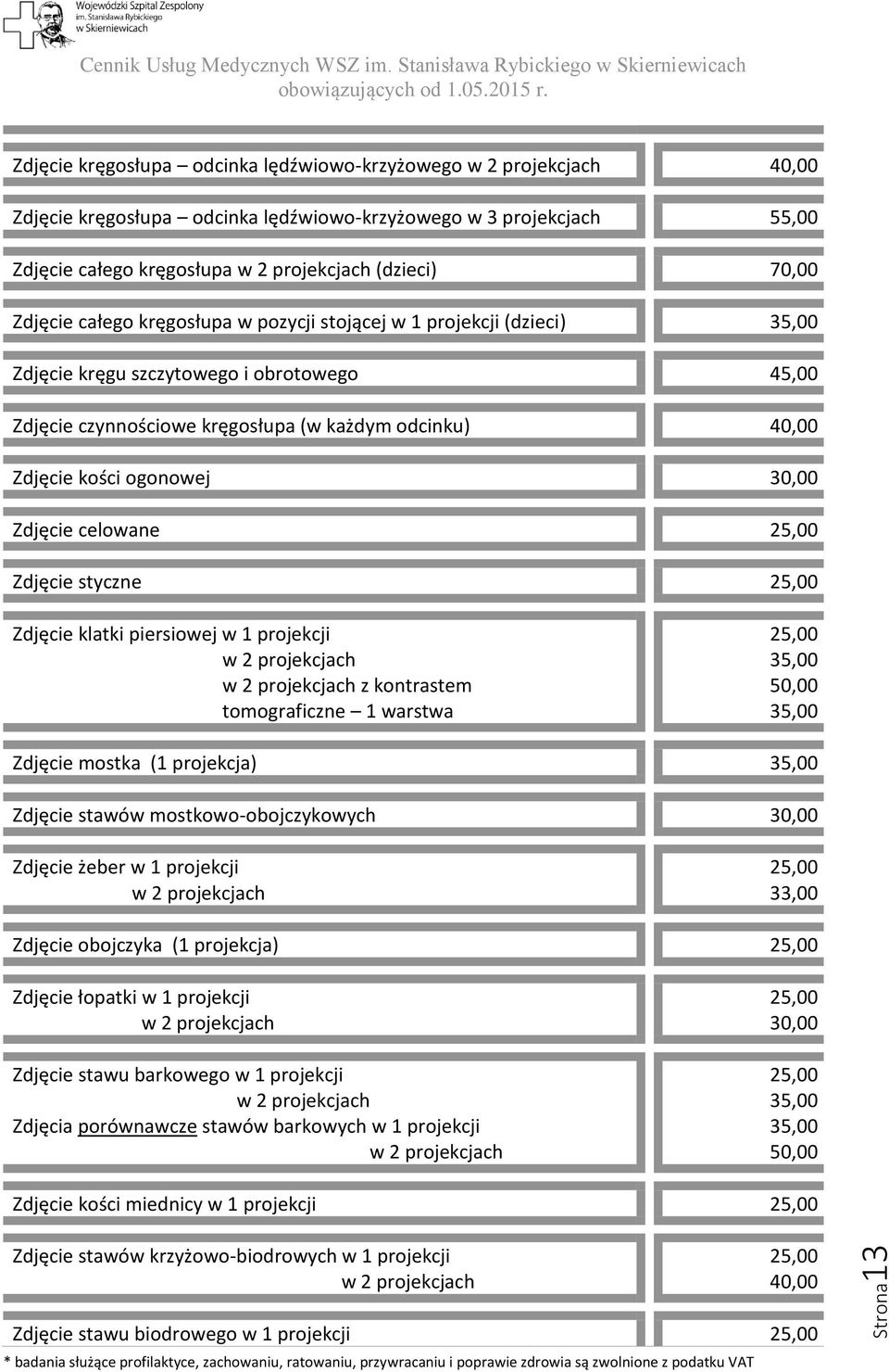 styczne Zdjęcie klatki piersiowej w 1 projekcji z kontrastem tomograficzne 1 warstwa 50,00 Zdjęcie mostka (1 projekcja) Zdjęcie stawów mostkowo-obojczykowych 30,00 Zdjęcie żeber w 1 projekcji 33,00