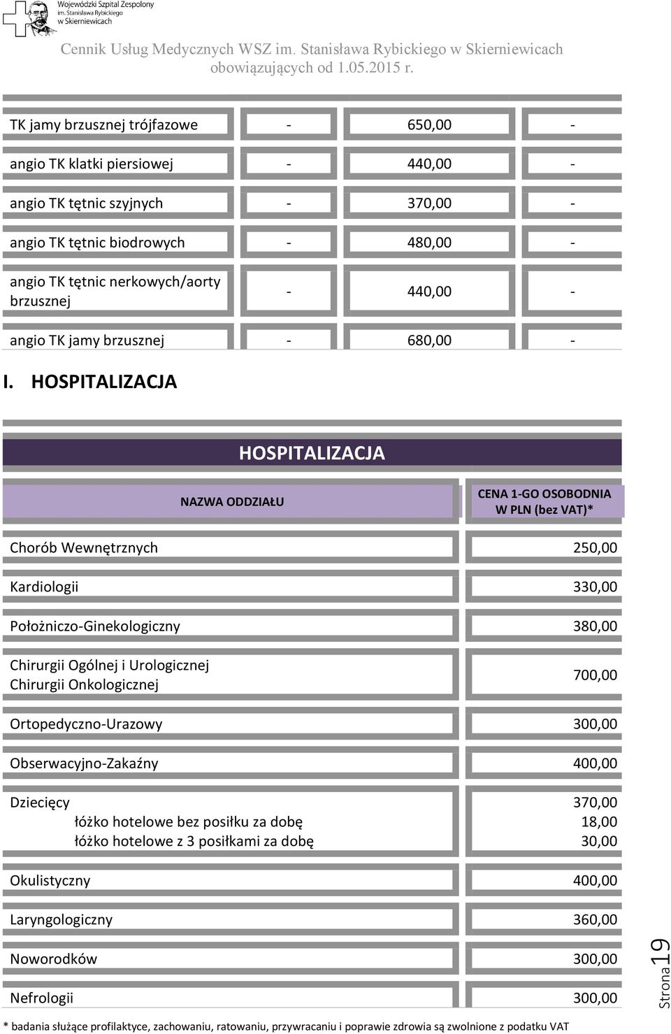 HOSPITALIZACJA HOSPITALIZACJA NAZWA ODDZIAŁU CENA 1-GO OSOBODNIA Chorób Wewnętrznych 250,00 Kardiologii 330,00 Położniczo-Ginekologiczny 380,00 Chirurgii Ogólnej i