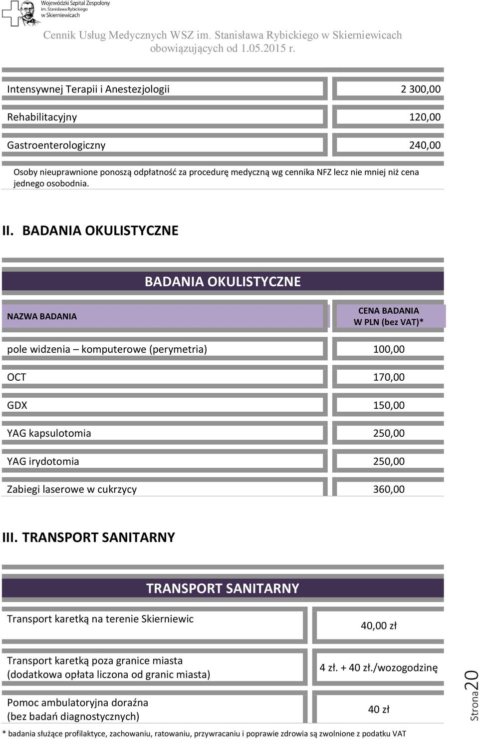 BADANIA OKULISTYCZNE BADANIA OKULISTYCZNE pole widzenia komputerowe (perymetria) 100,00 OCT 170,00 GDX 150,00 YAG kapsulotomia 250,00 YAG irydotomia 250,00 Zabiegi