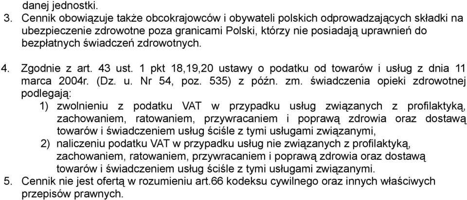 zdrowotnych. 4. Zgodnie z art. 43 ust. 1 pkt 18,19,20 ustawy o podatku od towarów i usług z dnia 11 marca 2004r. (Dz. u. Nr 54, poz. 535) z późn. zm.