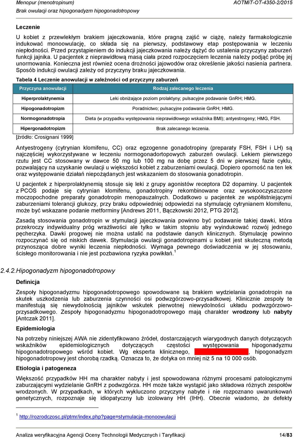 U pacjentek z nieprawidłową masą ciała przed rozpoczęciem leczenia należy podjąć próbę jej unormowania. Konieczna jest również ocena drożności jajowodów oraz określenie jakości nasienia partnera.