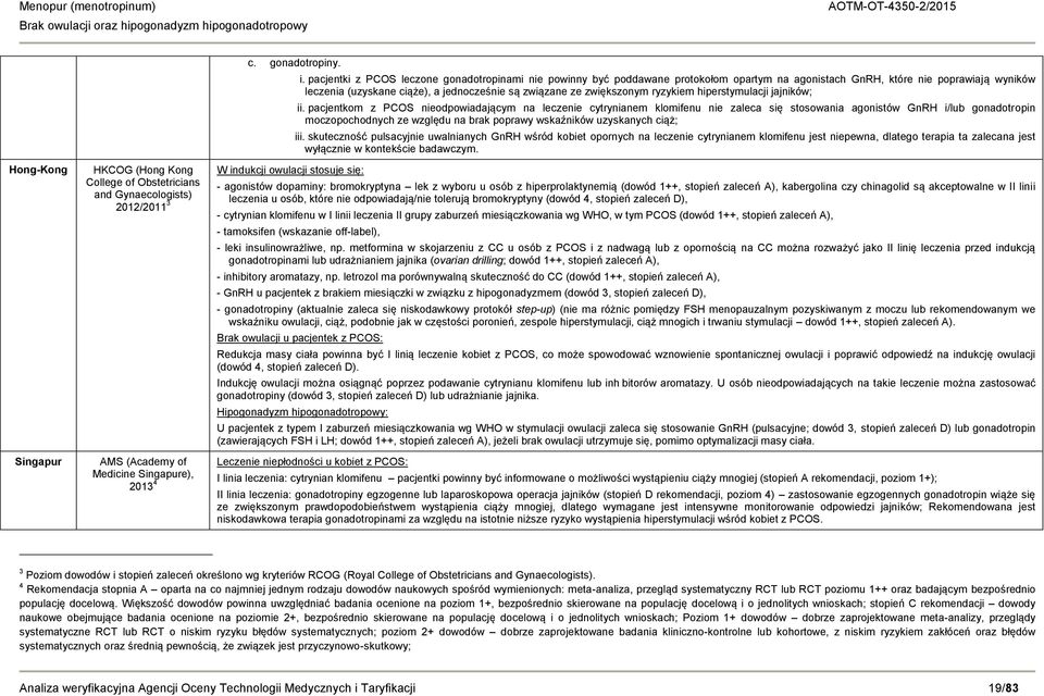 pacjentki z PCOS leczone gonadotropinami nie powinny być poddawane protokołom opartym na agonistach GnRH, które nie poprawiają wyników leczenia (uzyskane ciąże), a jednocześnie są związane ze