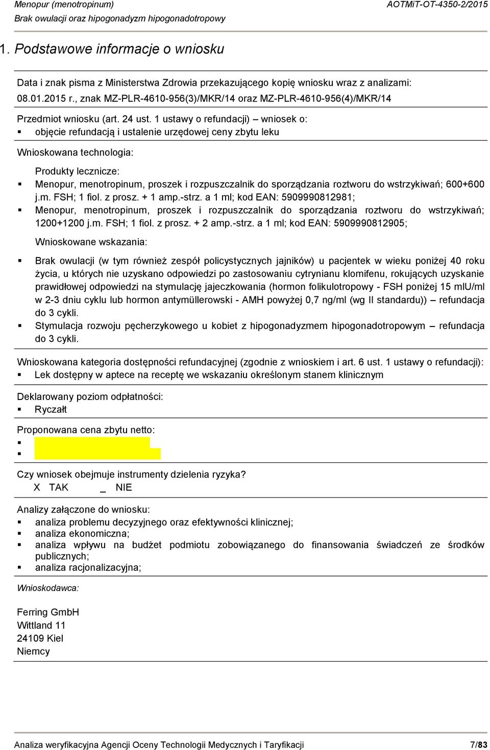 1 ustawy o refundacji) wniosek o: objęcie refundacją i ustalenie urzędowej ceny zbytu leku Wnioskowana technologia: Produkty lecznicze: Menopur, menotropinum, proszek i rozpuszczalnik do sporządzania