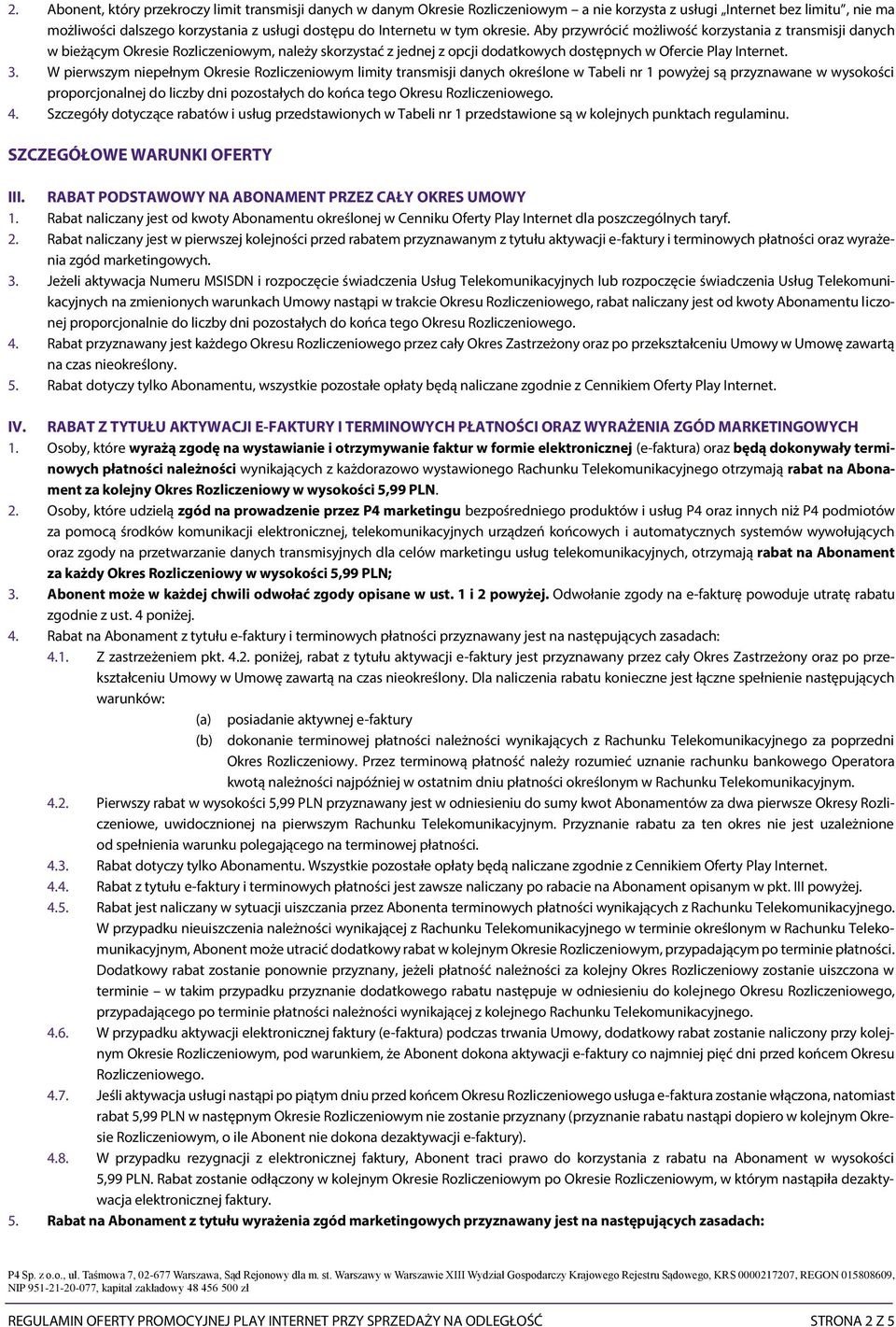 W pierwszym niepełnym Okresie Rozliczeniowym limity transmisji danych określone w Tabeli nr 1 powyżej są przyznawane w wysokości proporcjonalnej do liczby dni pozostałych do końca tego Okresu