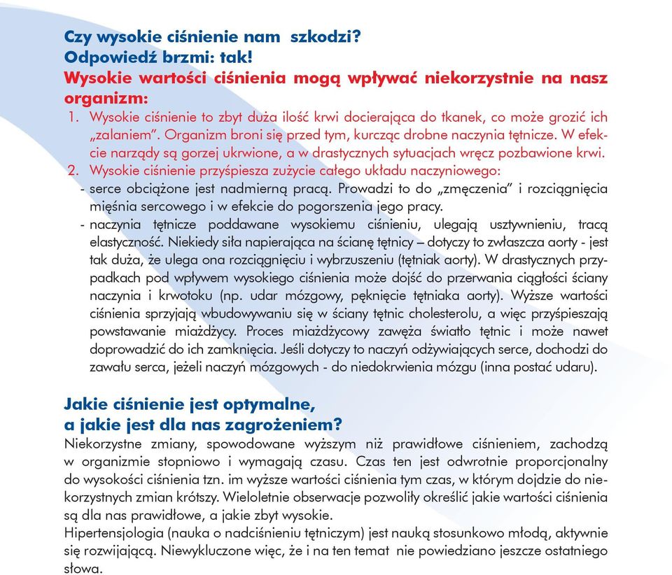 W efekcie narządy są gorzej ukrwione, a w drastycznych sytuacjach wręcz pozbawione krwi. 2. Wysokie ciśnienie przyśpiesza zużycie całego układu naczyniowego: - serce obciążone jest nadmierną pracą.