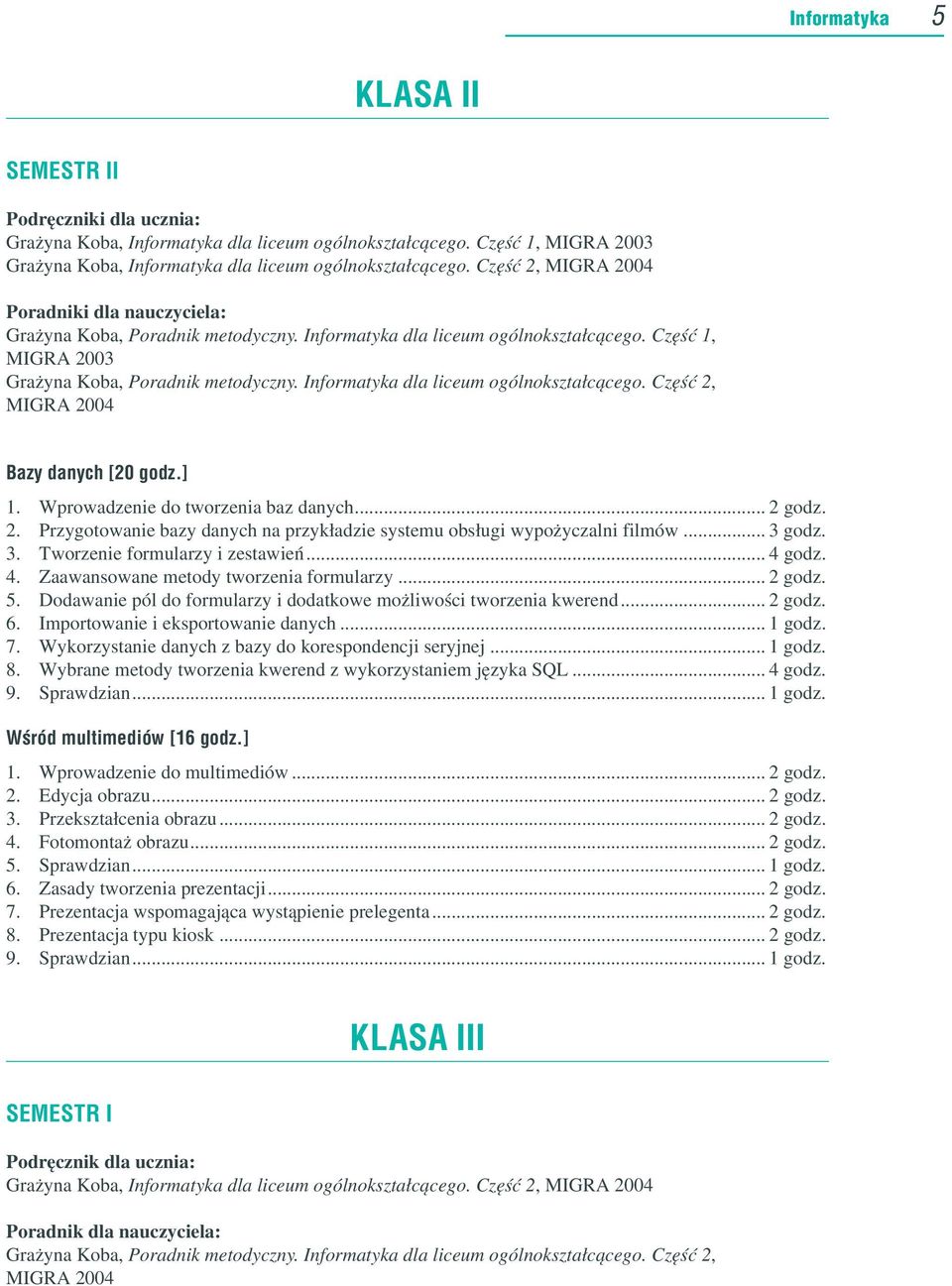 ]. Wprowadzenie do tworzenia baz danych... godz.. Przygotowanie bazy danych na przykładzie systemu obsługi wypożyczalni filmów... 3 godz. 3. Tworzenie formularzy i zestawień... 4 