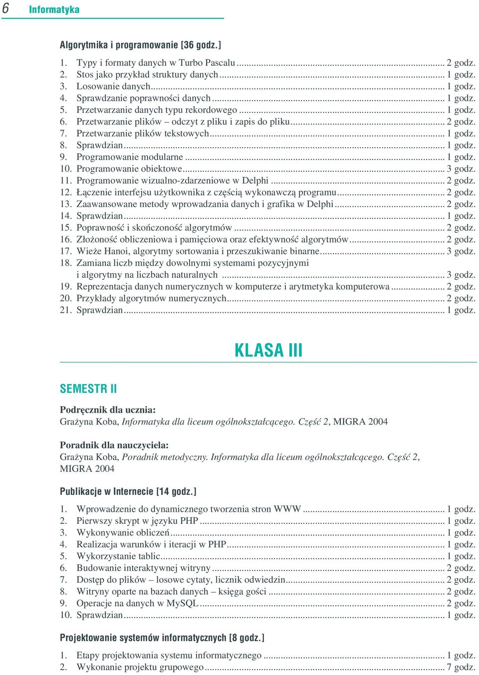 Programowanie modularne... godz. 0. Programowanie obiektowe... 3 godz.. Programowanie wizualno-zdarzeniowe w Delphi... godz.. Łączenie interfejsu użytkownika z częścią wykonawczą programu... godz. 3. Zaawansowane metody wprowadzania danych i grafika w Delphi.