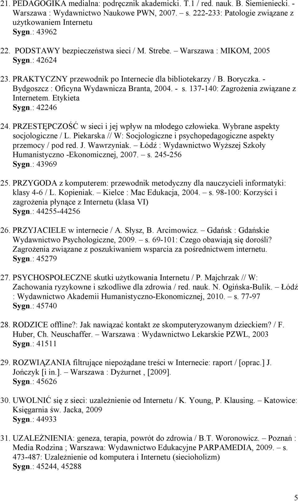 - s. 137-140: Zagrożenia związane z Internetem. Etykieta Sygn.: 42246 24. PRZESTĘPCZOŚĆ w sieci i jej wpływ na młodego człowieka. Wybrane aspekty socjologiczne / L.