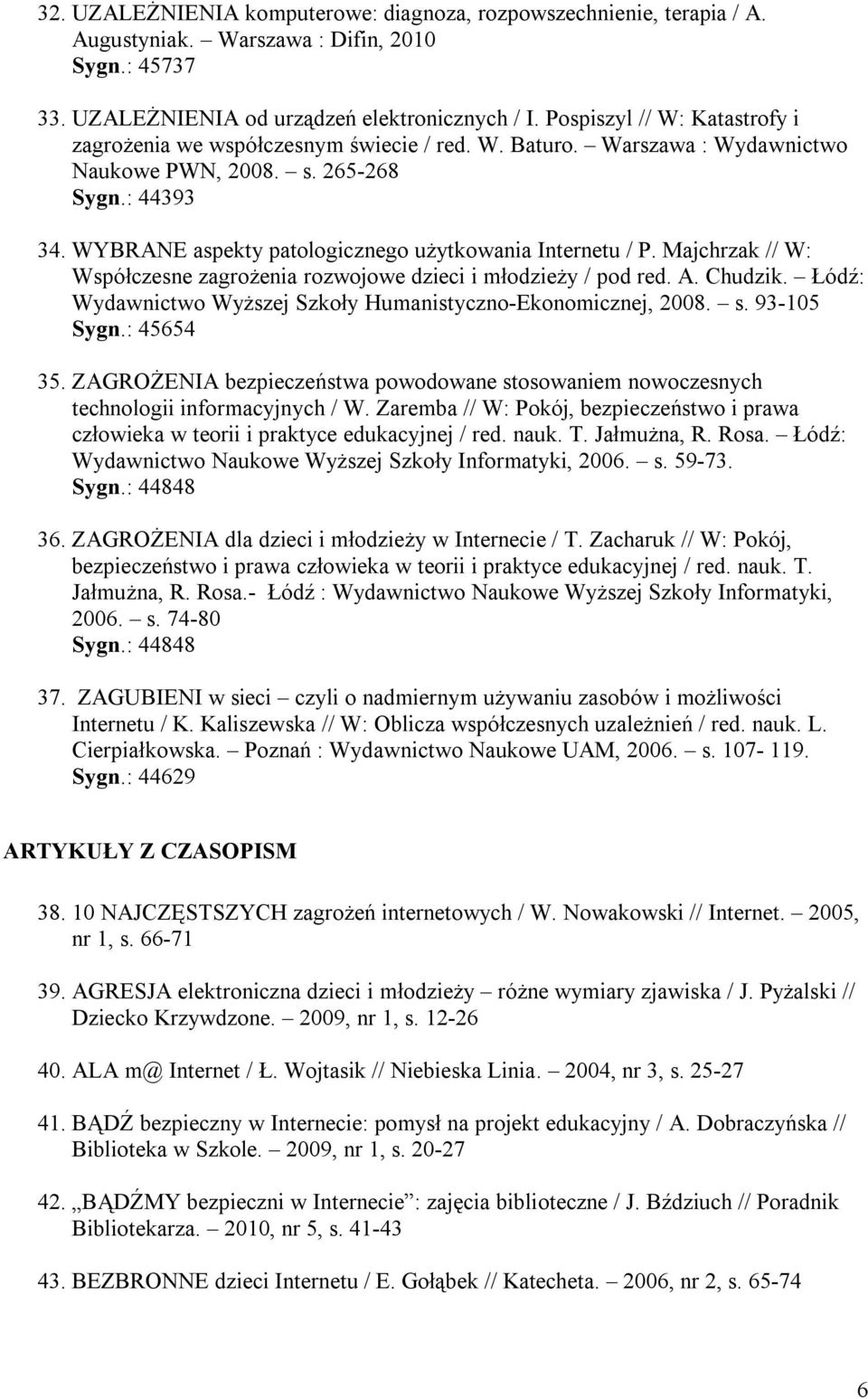 WYBRANE aspekty patologicznego użytkowania Internetu / P. Majchrzak // W: Współczesne zagrożenia rozwojowe dzieci i młodzieży / pod red. A. Chudzik.