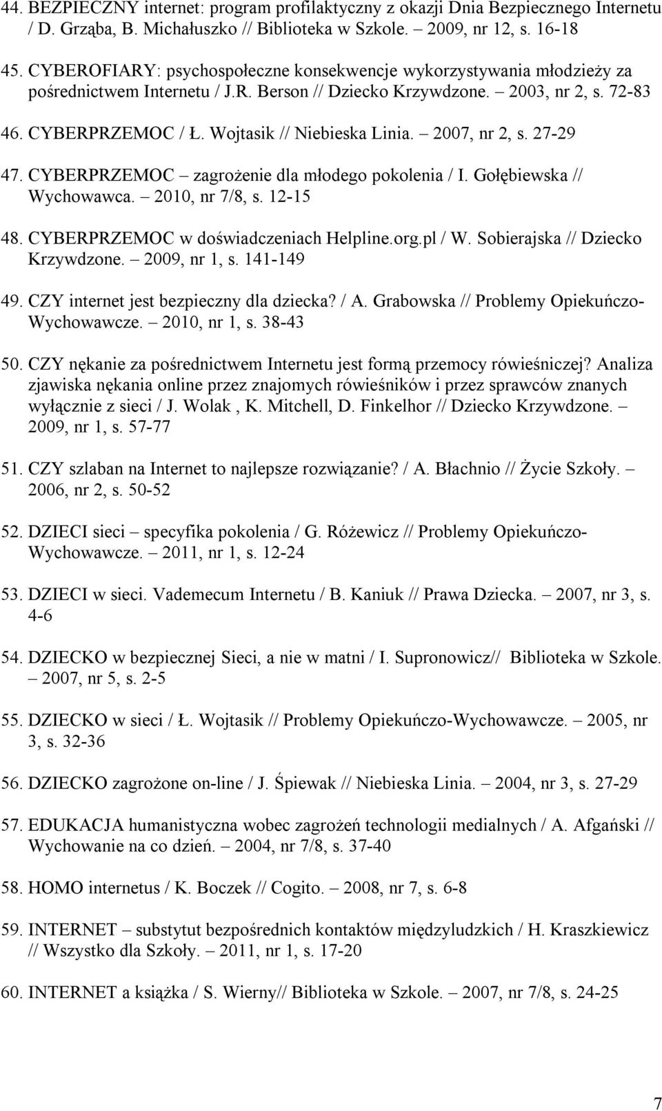 Wojtasik // Niebieska Linia. 2007, nr 2, s. 27-29 47. CYBERPRZEMOC zagrożenie dla młodego pokolenia / I. Gołębiewska // Wychowawca. 2010, nr 7/8, s. 12-15 48. CYBERPRZEMOC w doświadczeniach Helpline.