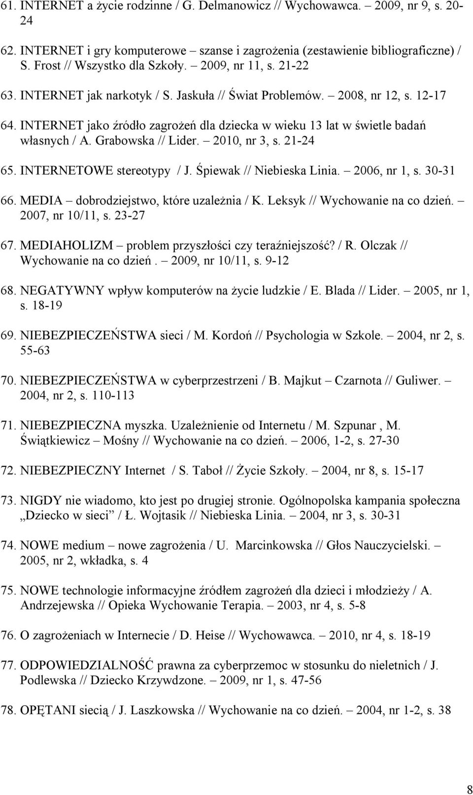 Grabowska // Lider. 2010, nr 3, s. 21-24 65. INTERNETOWE stereotypy / J. Śpiewak // Niebieska Linia. 2006, nr 1, s. 30-31 66. MEDIA dobrodziejstwo, które uzależnia / K.