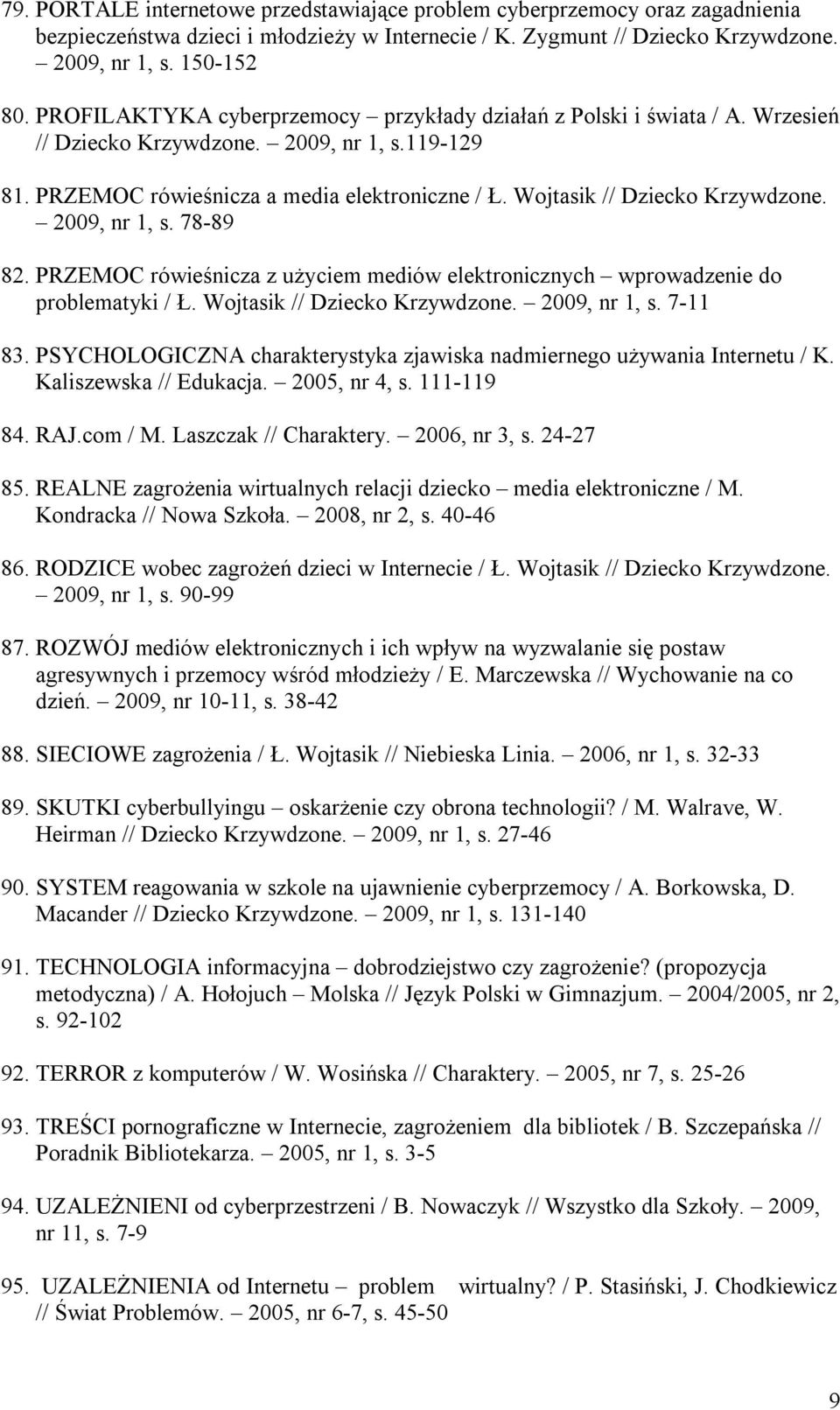 Wojtasik // Dziecko Krzywdzone. 2009, nr 1, s. 78-89 82. PRZEMOC rówieśnicza z użyciem mediów elektronicznych wprowadzenie do problematyki / Ł. Wojtasik // Dziecko Krzywdzone. 2009, nr 1, s. 7-11 83.