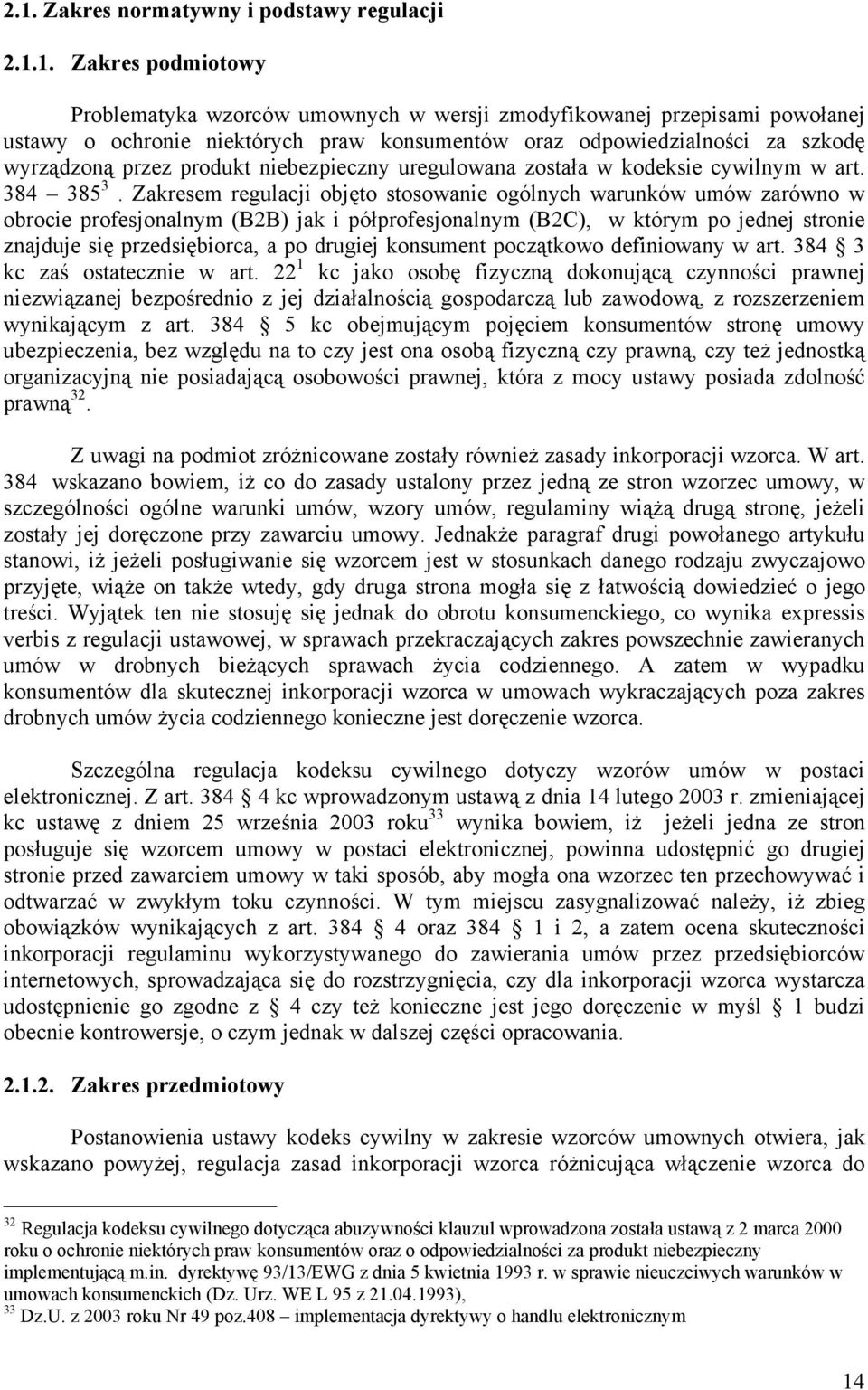 Zakresem regulacji objęto stosowanie ogólnych warunków umów zarówno w obrocie profesjonalnym (B2B) jak i półprofesjonalnym (B2C), w którym po jednej stronie znajduje się przedsiębiorca, a po drugiej