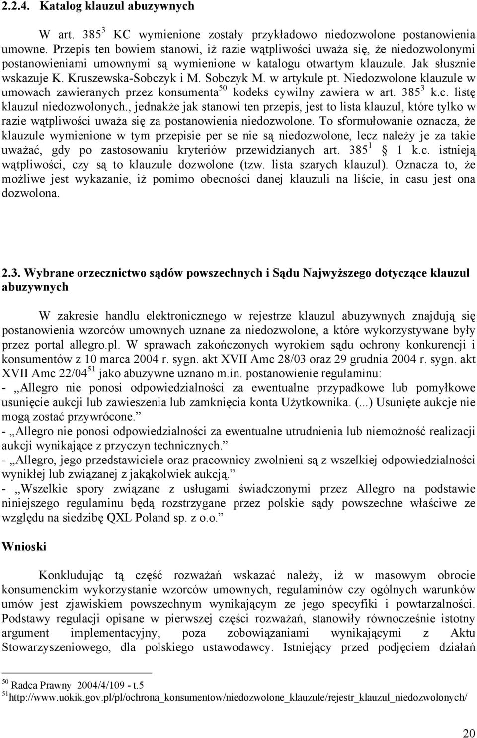 Sobczyk M. w artykule pt. Niedozwolone klauzule w umowach zawieranych przez konsumenta 50 kodeks cywilny zawiera w art. 385 3 k.c. listę klauzul niedozwolonych.