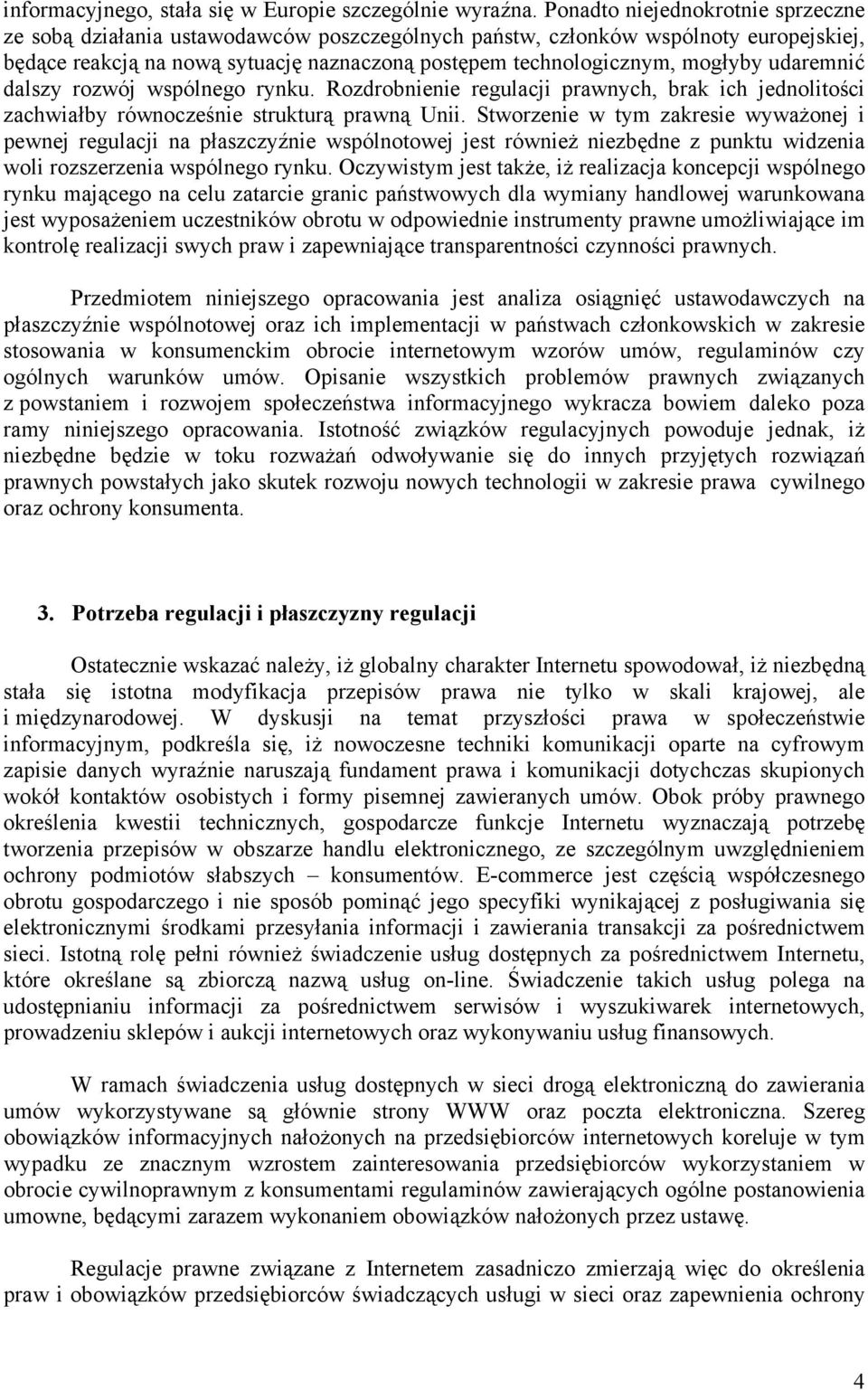 udaremnić dalszy rozwój wspólnego rynku. Rozdrobnienie regulacji prawnych, brak ich jednolitości zachwiałby równocześnie strukturą prawną Unii.