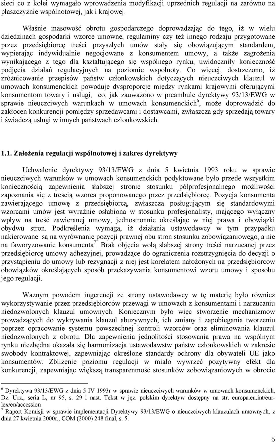 umów stały się obowiązującym standardem, wypierając indywidualnie negocjowane z konsumentem umowy, a także zagrożenia wynikającego z tego dla kształtującego się wspólnego rynku, uwidoczniły