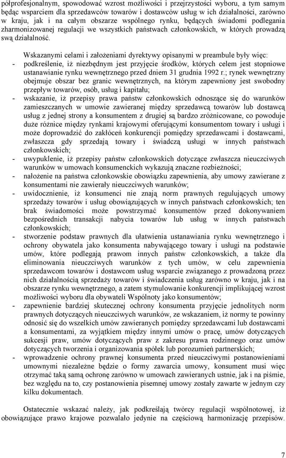 Wskazanymi celami i założeniami dyrektywy opisanymi w preambule były więc: - podkreślenie, iż niezbędnym jest przyjęcie środków, których celem jest stopniowe ustanawianie rynku wewnętrznego przed