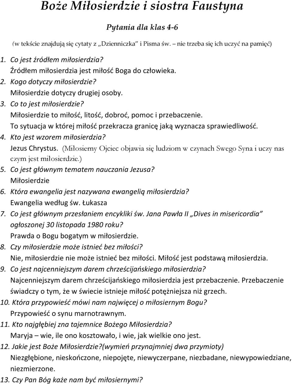 Miłosierdzie to miłość, litość, dobroć, pomoc i przebaczenie. To sytuacja w której miłość przekracza granicę jaką wyznacza sprawiedliwość. 4. Kto jest wzorem miłosierdzia? Jezus Chrystus.