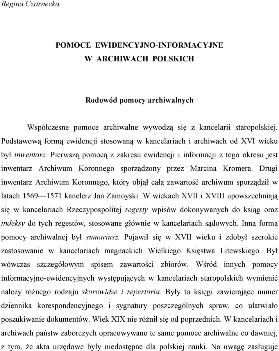 Pierwszą pomocą z zakresu ewidencji i informacji z tego okresu jest inwentarz Archiwum Koronnego sporządzony przez Marcina Kromera.