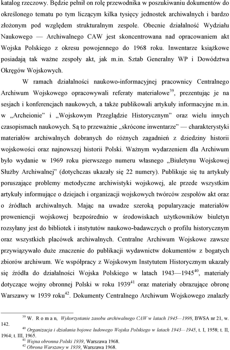 Obecnie działalność Wydziału Naukowego Archiwalnego CAW jest skoncentrowana nad opracowaniem akt Wojska Polskiego z okresu powojennego do 1968 roku.