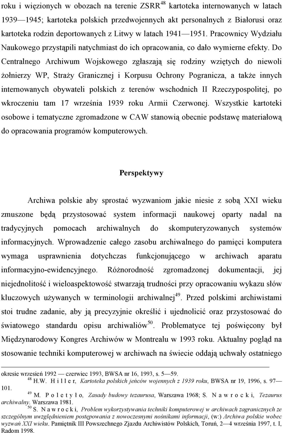 Do Centralnego Archiwum Wojskowego zgłaszają się rodziny wziętych do niewoli żołnierzy WP, Straży Granicznej i Korpusu Ochrony Pogranicza, a także innych internowanych obywateli polskich z terenów