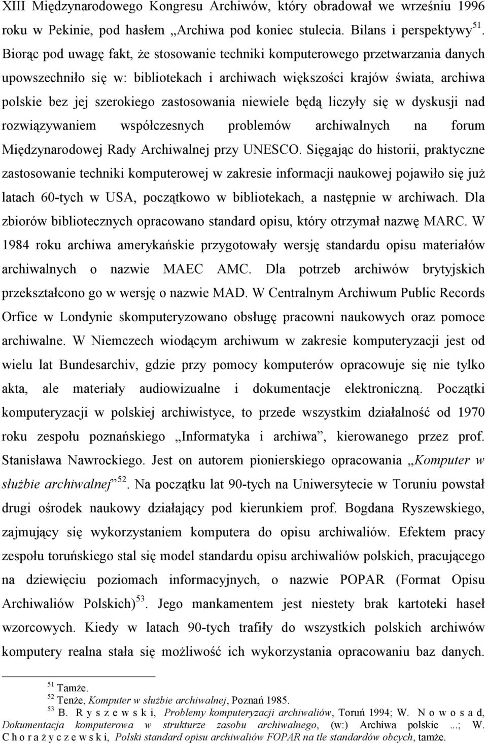 zastosowania niewiele będą liczyły się w dyskusji nad rozwiązywaniem współczesnych problemów archiwalnych na forum Międzynarodowej Rady Archiwalnej przy UNESCO.