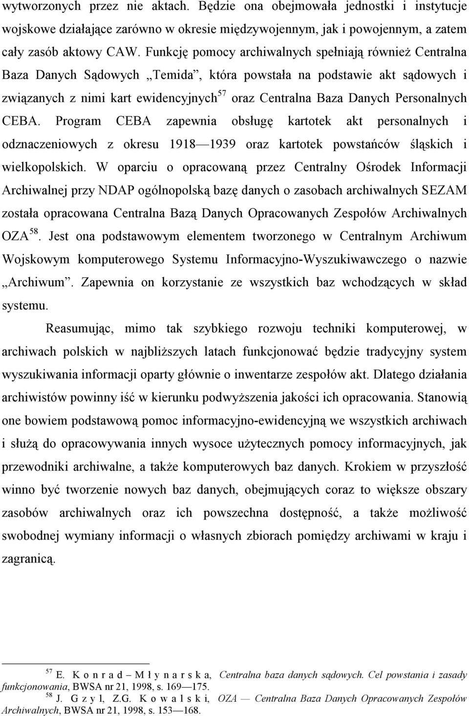 Personalnych CEBA. Program CEBA zapewnia obsługę kartotek akt personalnych i odznaczeniowych z okresu 1918 1939 oraz kartotek powstańców śląskich i wielkopolskich.