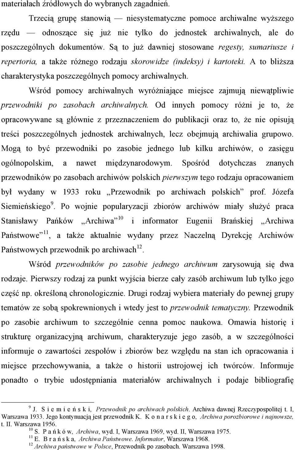 Są to już dawniej stosowane regesty, sumariusze i repertoria, a także różnego rodzaju skorowidze (indeksy) i kartoteki. A to bliższa charakterystyka poszczególnych pomocy archiwalnych.