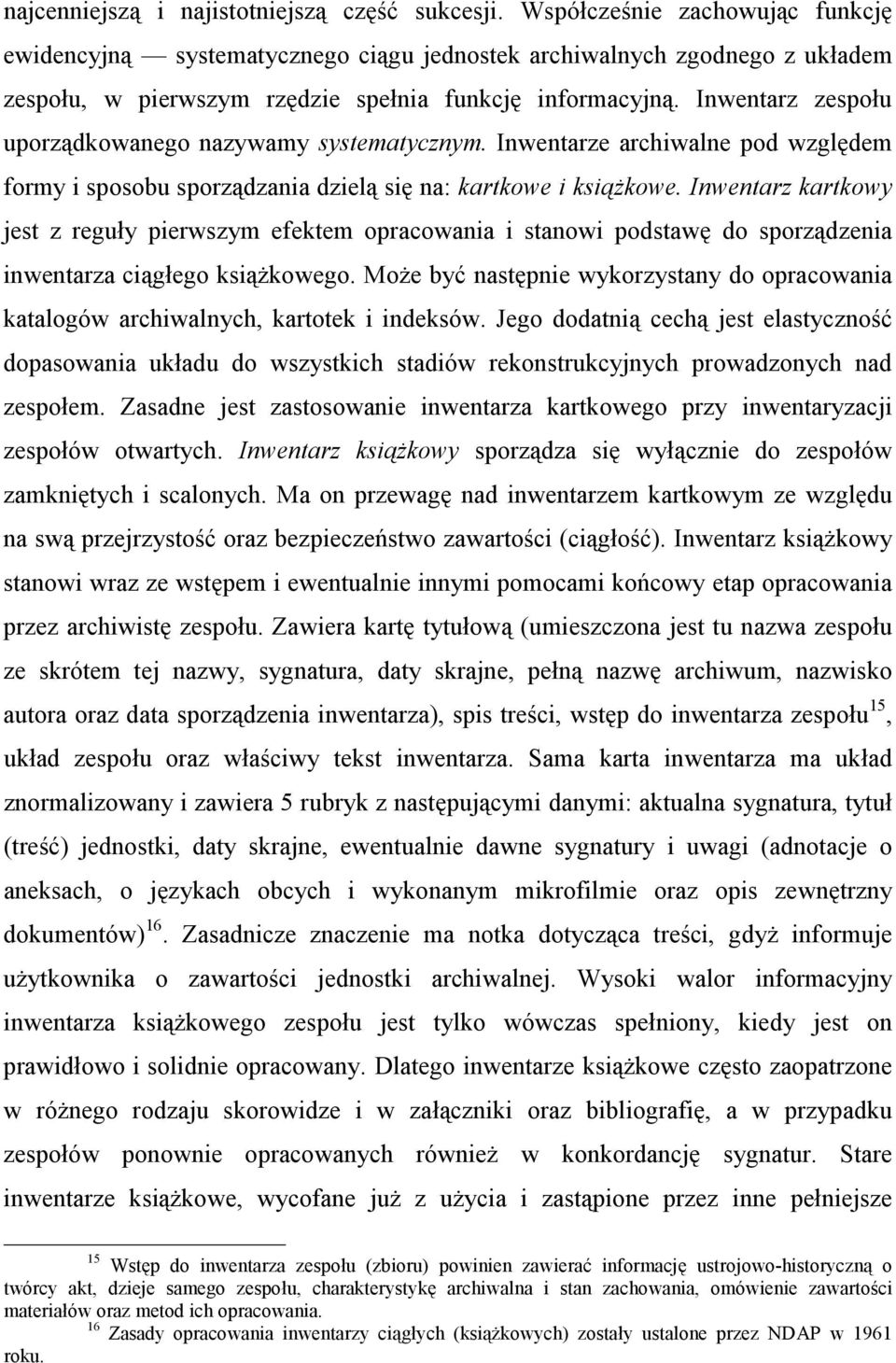 Inwentarz zespołu uporządkowanego nazywamy systematycznym. Inwentarze archiwalne pod względem formy i sposobu sporządzania dzielą się na: kartkowe i książkowe.