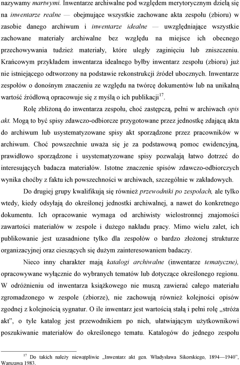 wszystkie zachowane materiały archiwalne bez względu na miejsce ich obecnego przechowywania tudzież materiały, które uległy zaginięciu lub zniszczeniu.