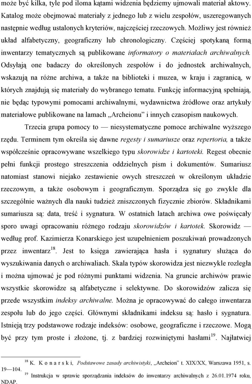 Możliwy jest również układ alfabetyczny, geograficzny lub chronologiczny. Częściej spotykaną formą inwentarzy tematycznych są publikowane informatory o materiałach archiwalnych.