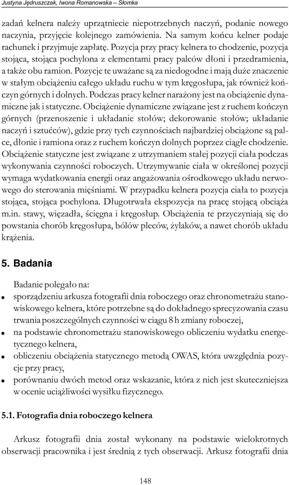 Pozycja przy pracy kelnera to chodzenie, pozycja stojąca, stojąca pochylona z elementami pracy palców dłoni i przedramienia, a także obu ramion.