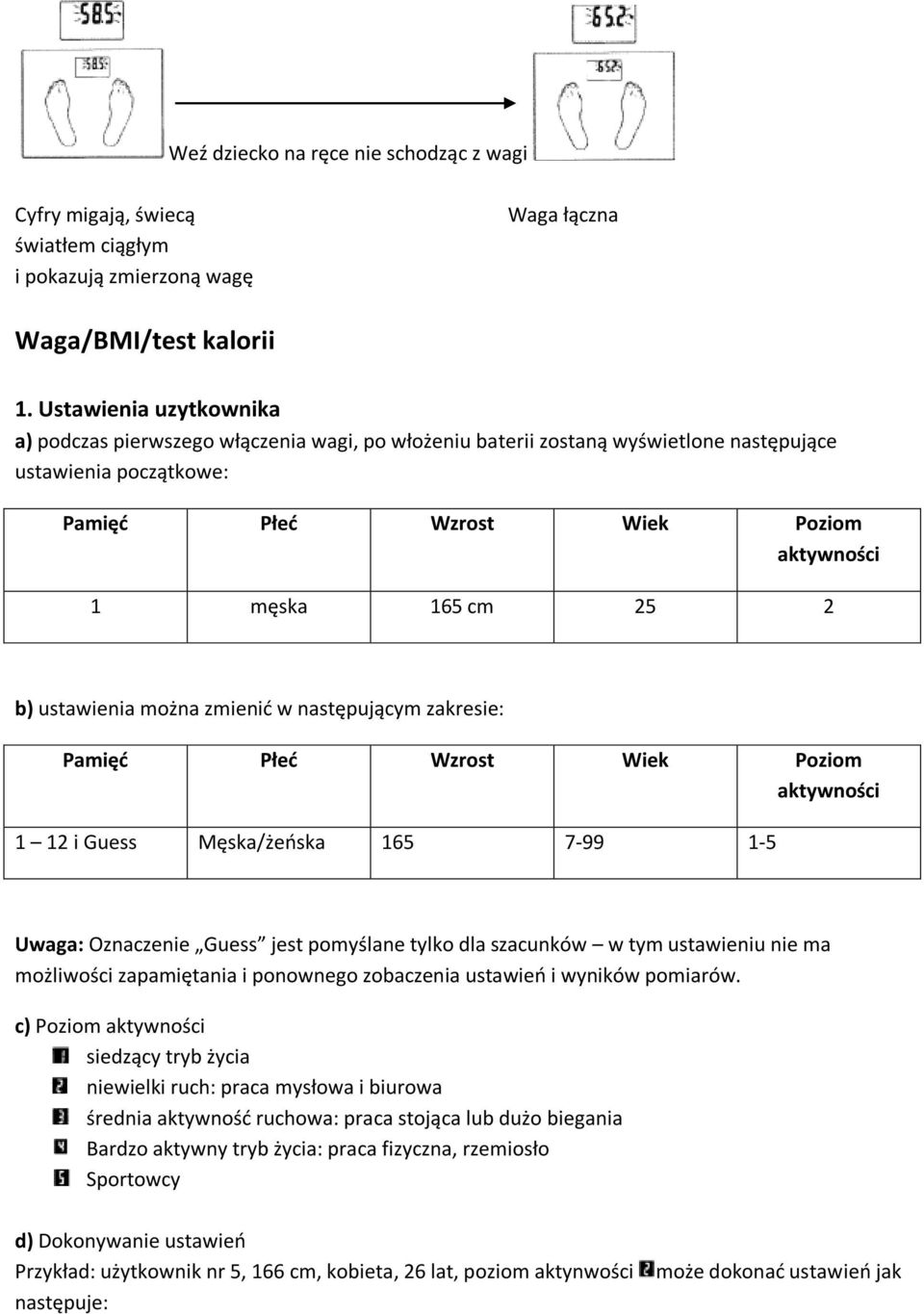 b) ustawienia można zmienić w następującym zakresie: Pamięć Płeć Wzrost Wiek Poziom aktywności 1 12 i Guess Męska/żeńska 165 7-99 1-5 Uwaga: Oznaczenie Guess jest pomyślane tylko dla szacunków w tym
