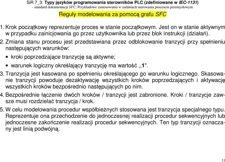 Zmiana stanu procesu jest przedstawiana przez odblokowanie tranzycji przy spełnieniu następujących warunków: kroki poprzedzające tranzycję są aktywne; warunek logiczny określający tranzycję ma