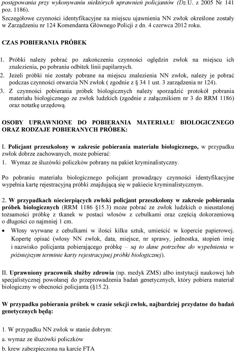 Próbki należy pobrać po zakończeniu czynności oględzin zwłok na miejscu ich znalezienia, po pobraniu odbitek linii papilarnych. 2.