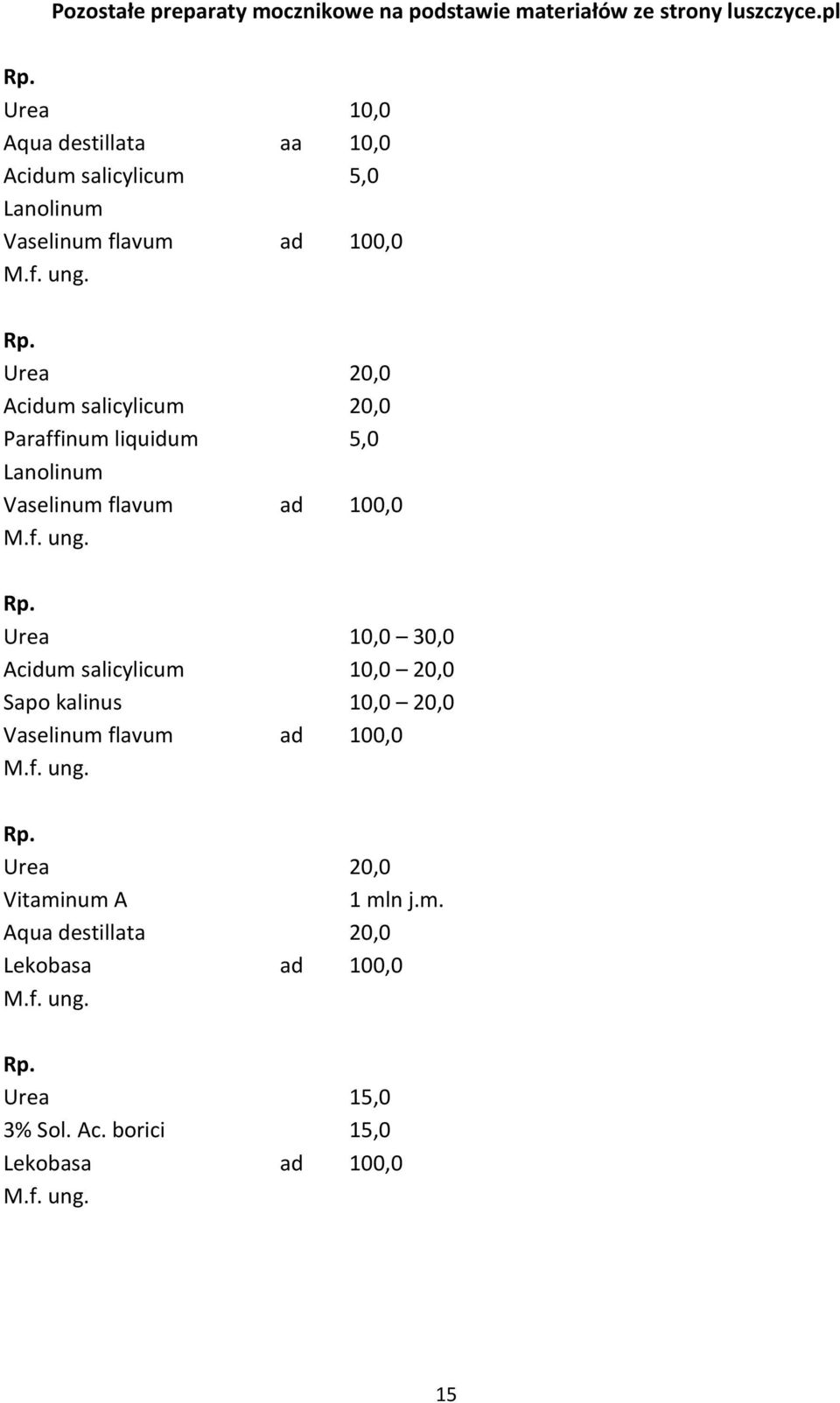 salicylicum 20,0 Paraffinum liquidum 5,0 Lanolinum Vaselinum flavum ad 100,0 Urea 10,0 30,0 Acidum salicylicum 10,0 20,0