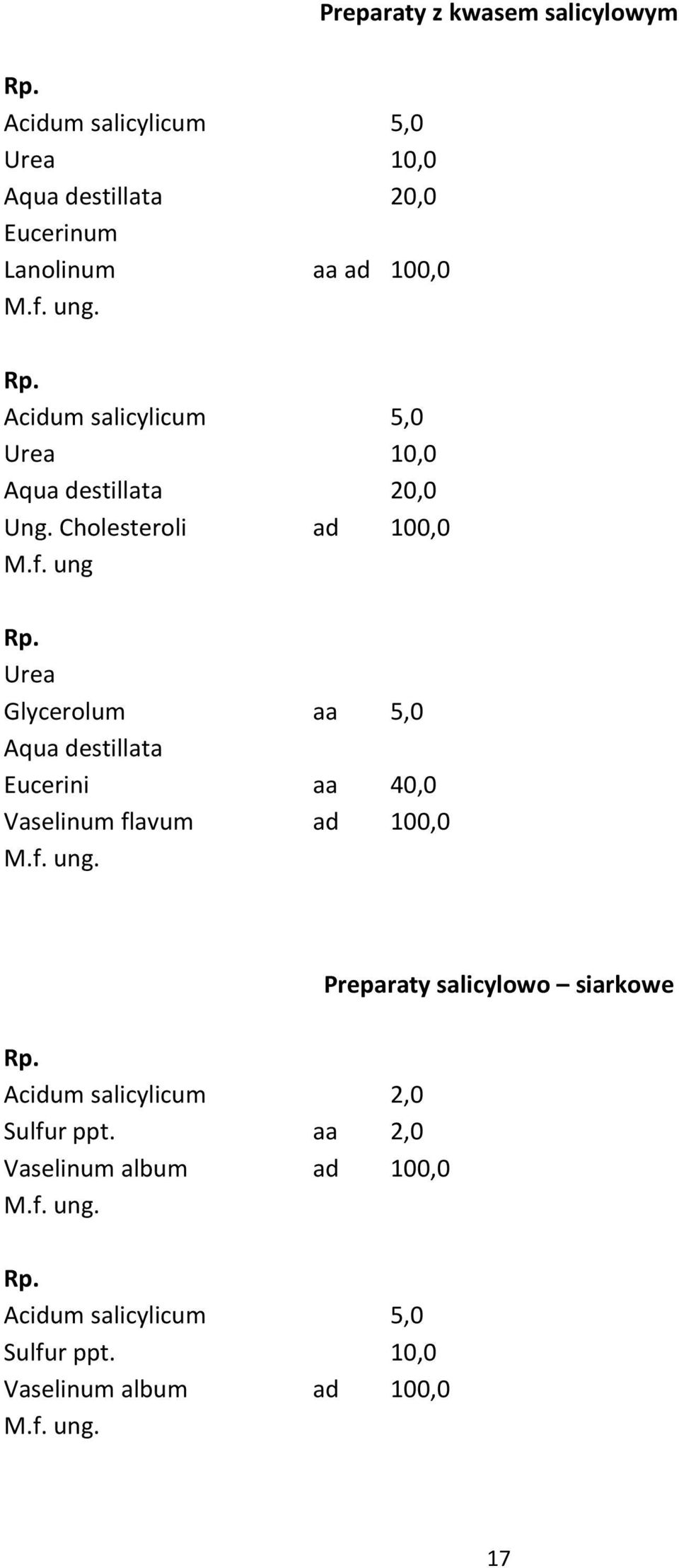 ung Urea Glycerolum aa 5,0 Aqua destillata Eucerini aa 40,0 Vaselinum flavum ad 100,0 Preparaty salicylowo