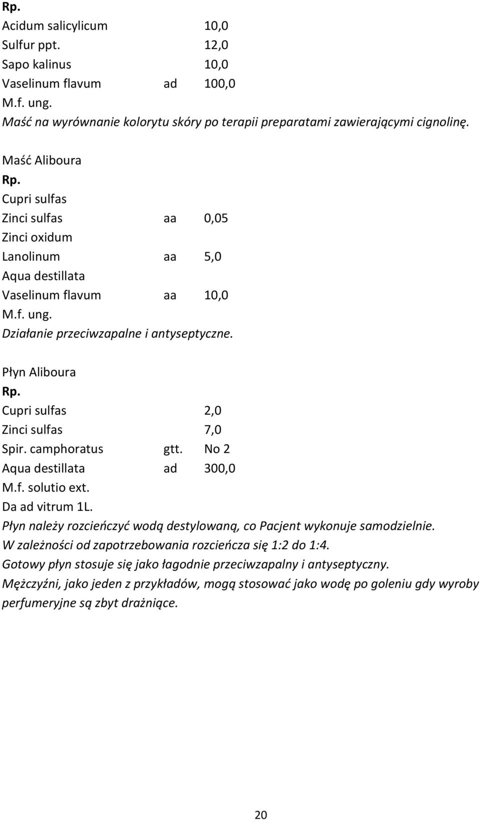 Płyn Aliboura Cupri sulfas 2,0 Zinci sulfas 7,0 Spir. camphoratus gtt. No 2 Aqua destillata ad 300,0 M.f. solutio ext. Da ad vitrum 1L.