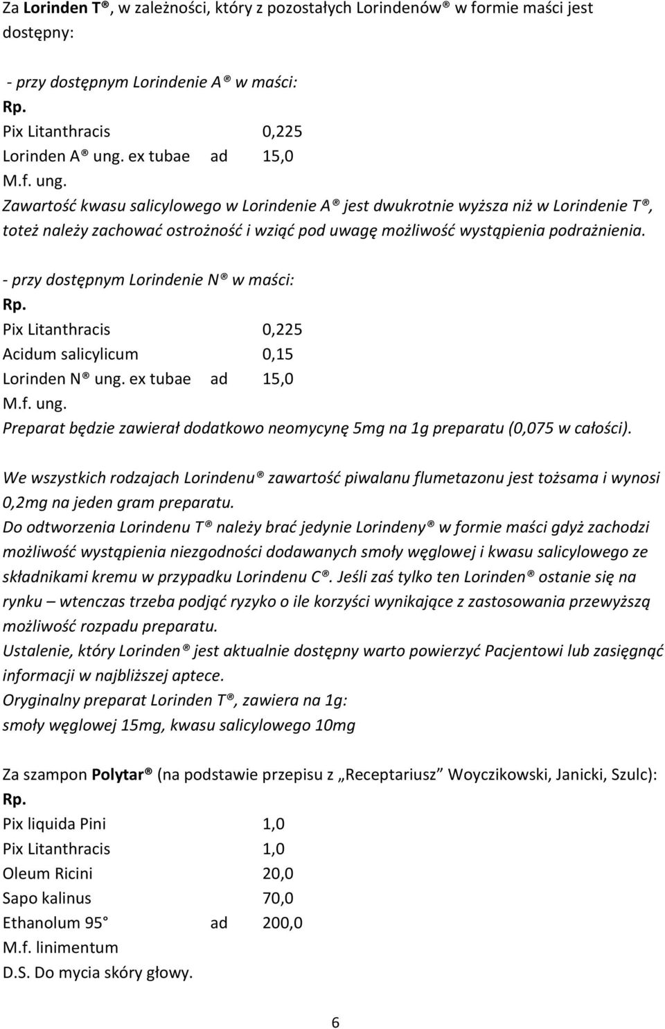 - przy dostępnym Lorindenie N w maści: Pix Litanthracis 0,225 Acidum salicylicum 0,15 Lorinden N ung.