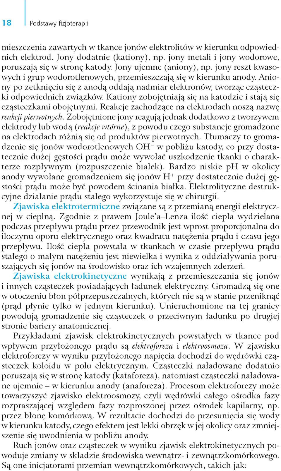 Aniony po zetknięciu się z anodą oddają nadmiar elektronów, tworząc cząsteczki odpowiednich związków. Kationy zobojętniają się na katodzie i stają się cząsteczkami obojętnymi.